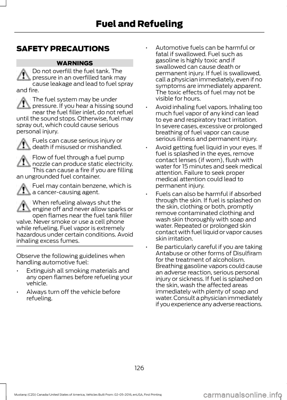 FORD MUSTANG 2017 6.G Owners Manual SAFETY PRECAUTIONS
WARNINGS
Do not overfill the fuel tank. The
pressure in an overfilled tank may
cause leakage and lead to fuel spray
and fire. The fuel system may be under
pressure. If you hear a hi FORD MUSTANG 2017 6.G Owners Manual SAFETY PRECAUTIONS
WARNINGS
Do not overfill the fuel tank. The
pressure in an overfilled tank may
cause leakage and lead to fuel spray
and fire. The fuel system may be under
pressure. If you hear a hi