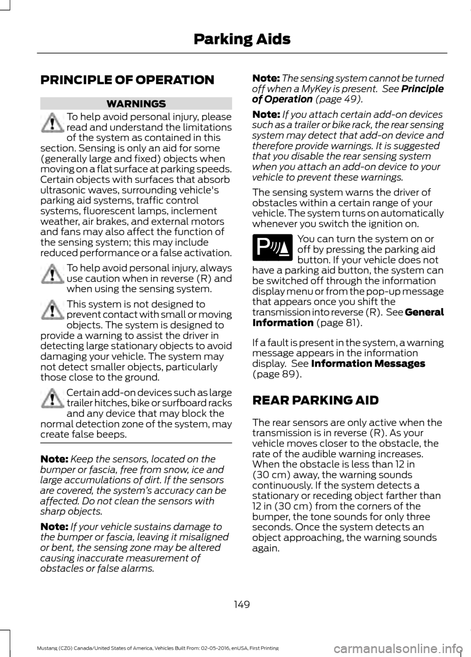 FORD MUSTANG 2017 6.G Owners Manual PRINCIPLE OF OPERATION
WARNINGS
To help avoid personal injury, please
read and understand the limitations
of the system as contained in this
section. Sensing is only an aid for some
(generally large a