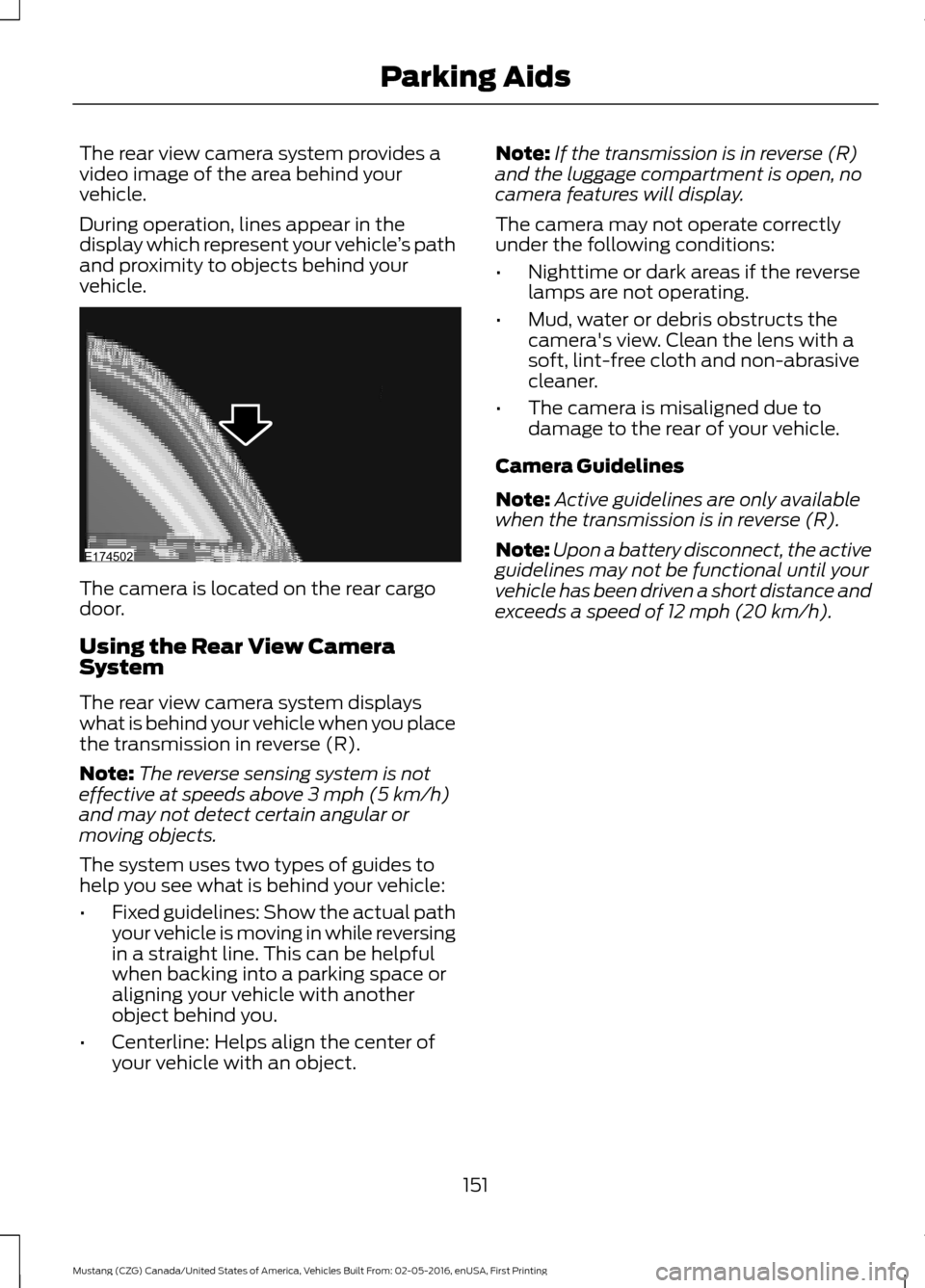 FORD MUSTANG 2017 6.G Owners Manual The rear view camera system provides a
video image of the area behind your
vehicle.
During operation, lines appear in the
display which represent your vehicle
’s path
and proximity to objects behind FORD MUSTANG 2017 6.G Owners Manual The rear view camera system provides a
video image of the area behind your
vehicle.
During operation, lines appear in the
display which represent your vehicle
’s path
and proximity to objects behind