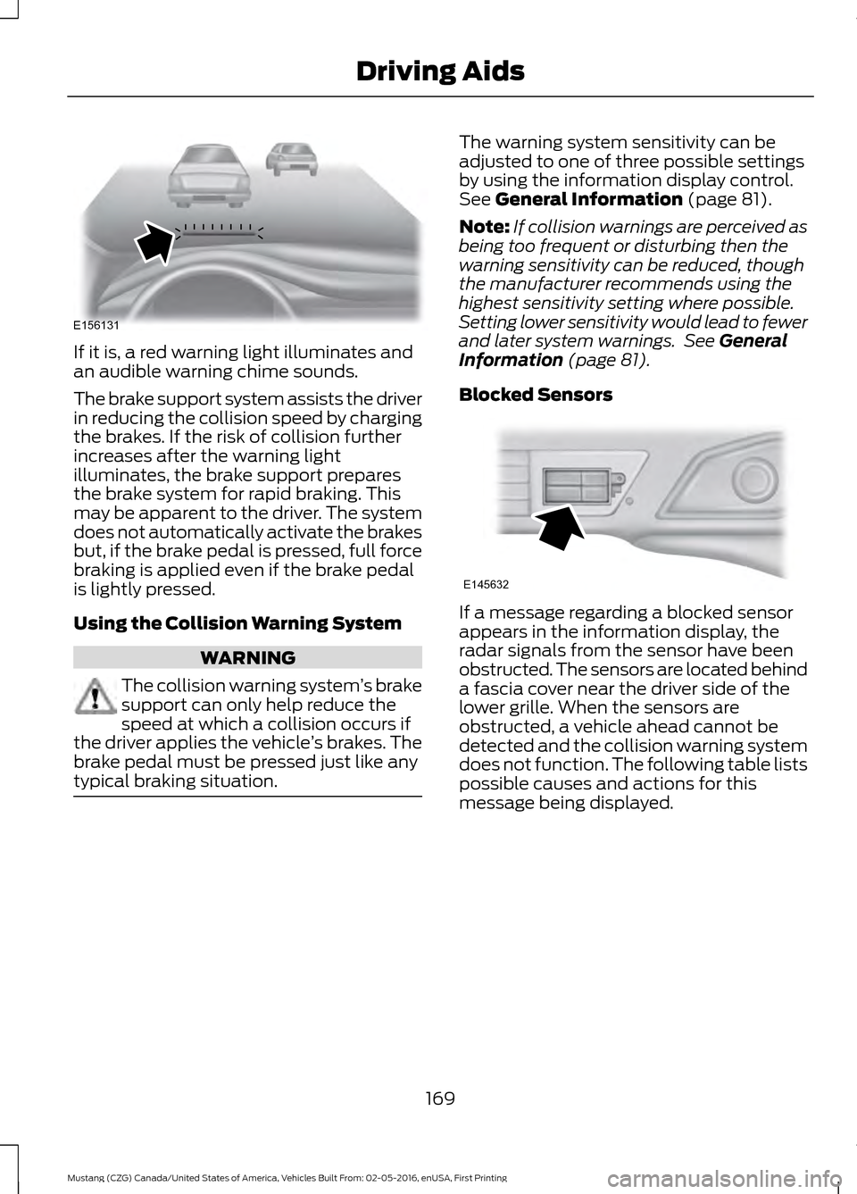 FORD MUSTANG 2017 6.G Owners Manual If it is, a red warning light illuminates and
an audible warning chime sounds.
The brake support system assists the driver
in reducing the collision speed by charging
the brakes. If the risk of collis FORD MUSTANG 2017 6.G Owners Manual If it is, a red warning light illuminates and
an audible warning chime sounds.
The brake support system assists the driver
in reducing the collision speed by charging
the brakes. If the risk of collis