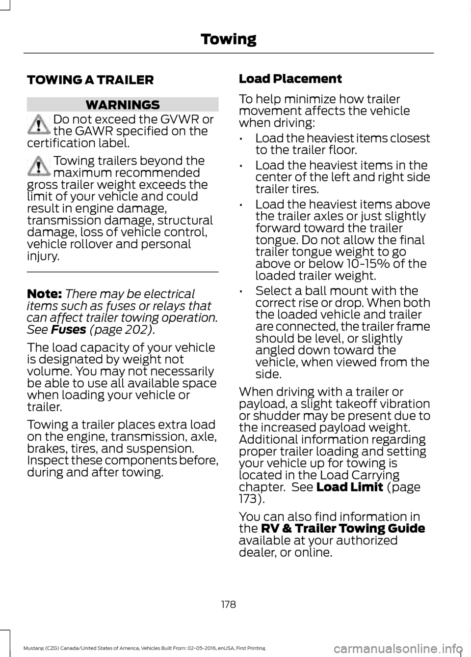 FORD MUSTANG 2017 6.G Owners Manual TOWING A TRAILER
WARNINGS
Do not exceed the GVWR or
the GAWR specified on the
certification label. Towing trailers beyond the
maximum recommended
gross trailer weight exceeds the
limit of your vehicle FORD MUSTANG 2017 6.G Owners Manual TOWING A TRAILER
WARNINGS
Do not exceed the GVWR or
the GAWR specified on the
certification label. Towing trailers beyond the
maximum recommended
gross trailer weight exceeds the
limit of your vehicle