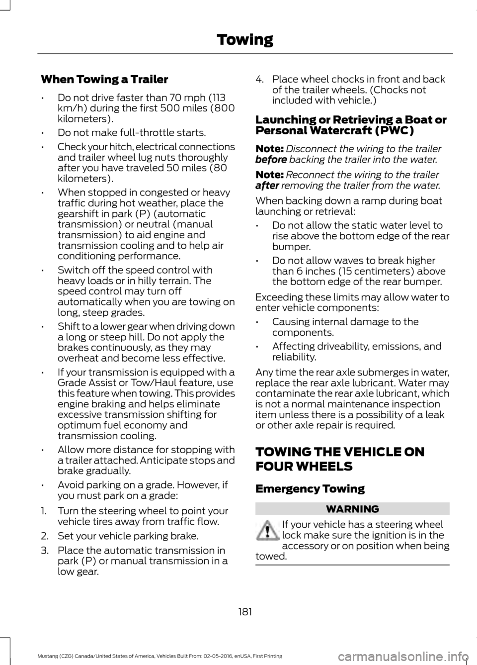 FORD MUSTANG 2017 6.G Owners Manual When Towing a Trailer
•
Do not drive faster than 70 mph (113
km/h) during the first 500 miles (800
kilometers).
• Do not make full-throttle starts.
• Check your hitch, electrical connections
and FORD MUSTANG 2017 6.G Owners Manual When Towing a Trailer
•
Do not drive faster than 70 mph (113
km/h) during the first 500 miles (800
kilometers).
• Do not make full-throttle starts.
• Check your hitch, electrical connections
and