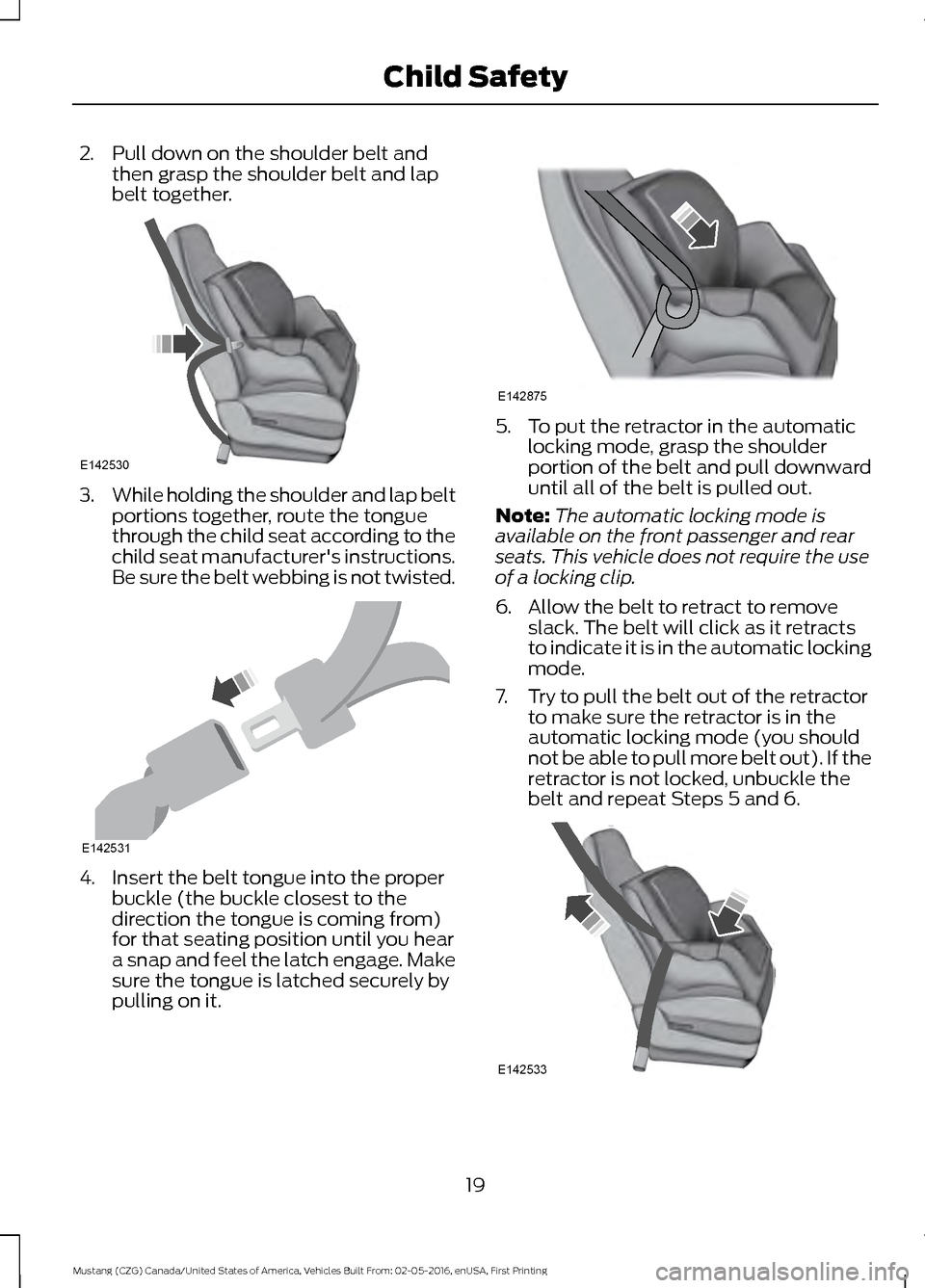 FORD MUSTANG 2017 6.G Owners Manual 2. Pull down on the shoulder belt and
then grasp the shoulder belt and lap
belt together. 3.
While holding the shoulder and lap belt
portions together, route the tongue
through the child seat accordin