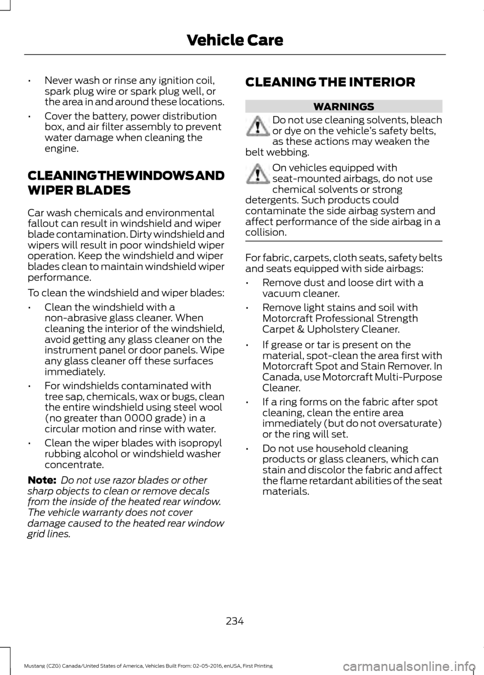 FORD MUSTANG 2017 6.G Owners Manual •
Never wash or rinse any ignition coil,
spark plug wire or spark plug well, or
the area in and around these locations.
• Cover the battery, power distribution
box, and air filter assembly to prev FORD MUSTANG 2017 6.G Owners Manual •
Never wash or rinse any ignition coil,
spark plug wire or spark plug well, or
the area in and around these locations.
• Cover the battery, power distribution
box, and air filter assembly to prev
