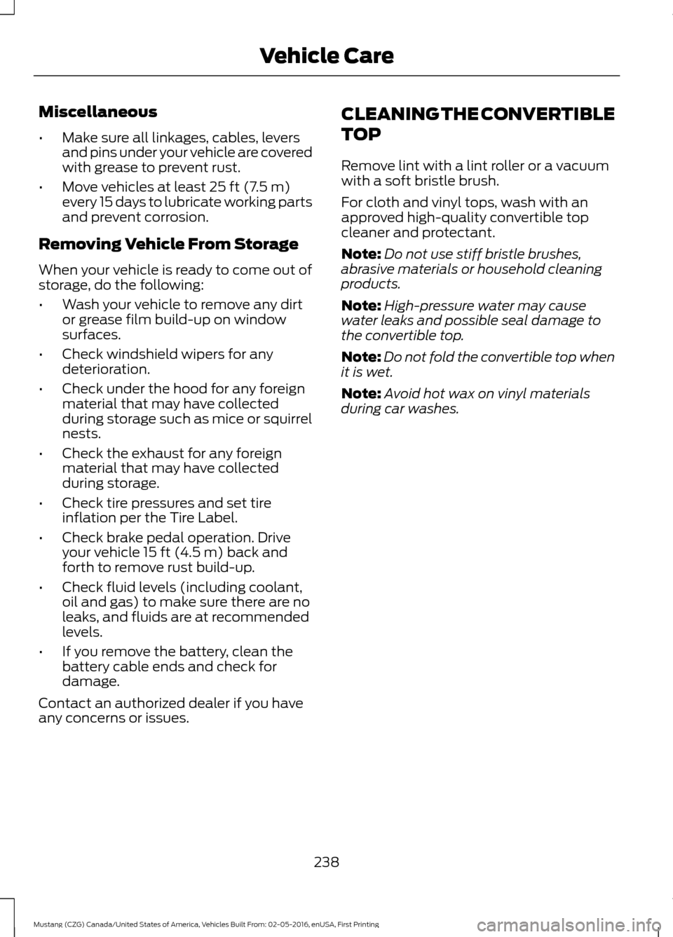FORD MUSTANG 2017 6.G Owners Manual Miscellaneous
•
Make sure all linkages, cables, levers
and pins under your vehicle are covered
with grease to prevent rust.
• Move vehicles at least 25 ft (7.5 m)
every 15 days to lubricate workin FORD MUSTANG 2017 6.G Owners Manual Miscellaneous
•
Make sure all linkages, cables, levers
and pins under your vehicle are covered
with grease to prevent rust.
• Move vehicles at least 25 ft (7.5 m)
every 15 days to lubricate workin