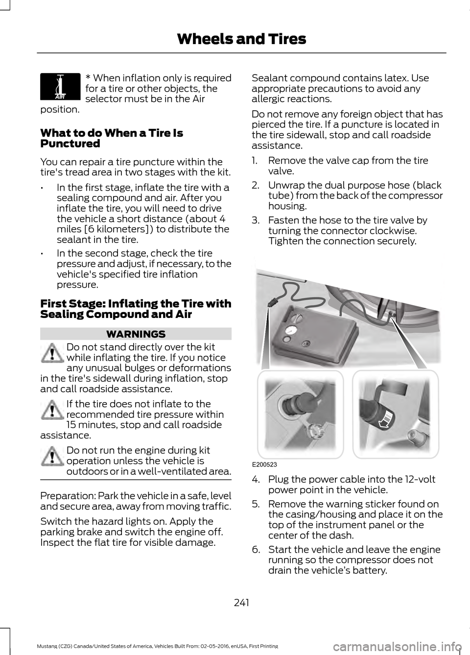 FORD MUSTANG 2017 6.G Owners Manual * When inflation only is required
for a tire or other objects, the
selector must be in the Air
position.
What to do When a Tire Is
Punctured
You can repair a tire puncture within the
tires tread area