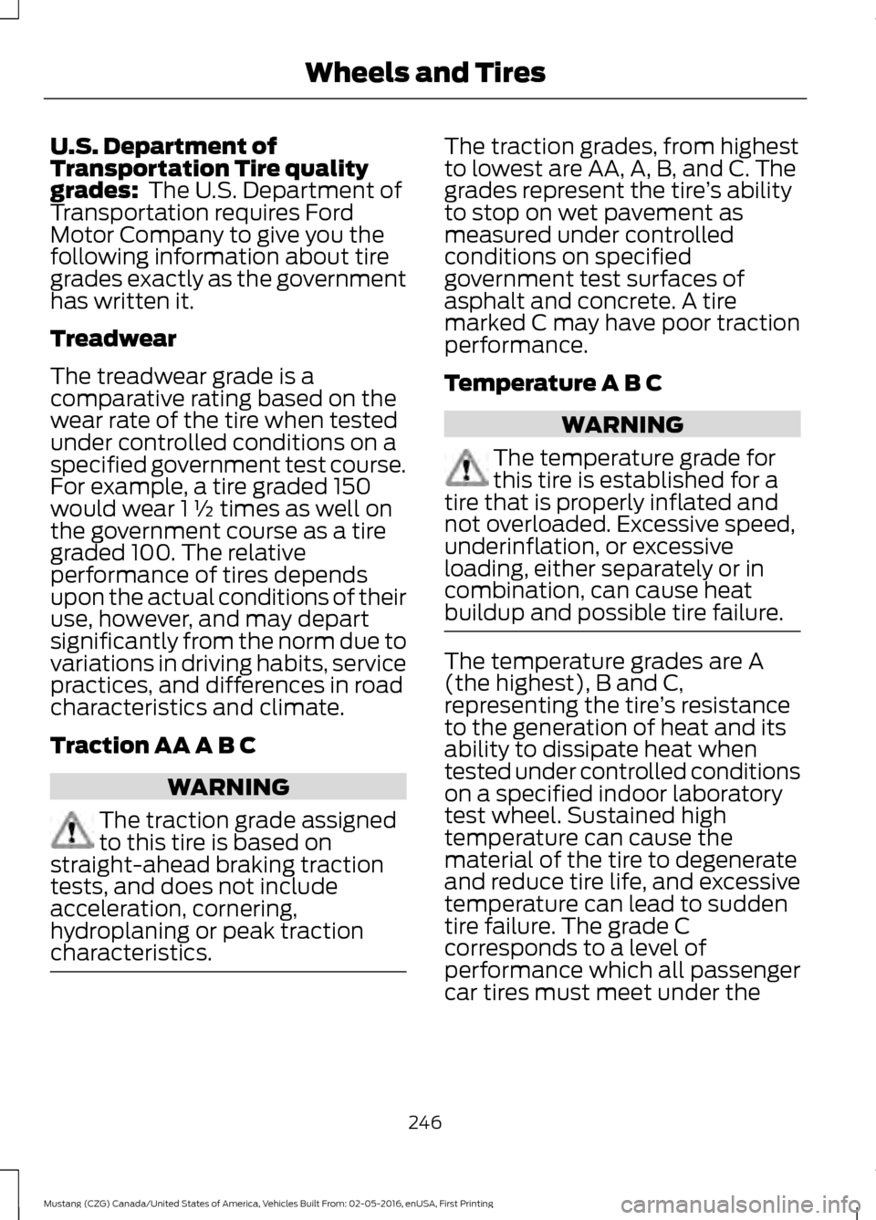 FORD MUSTANG 2017 6.G Owners Manual U.S. Department of
Transportation Tire quality
grades: The U.S. Department of
Transportation requires Ford
Motor Company to give you the
following information about tire
grades exactly as the governm FORD MUSTANG 2017 6.G Owners Manual U.S. Department of
Transportation Tire quality
grades: The U.S. Department of
Transportation requires Ford
Motor Company to give you the
following information about tire
grades exactly as the governm