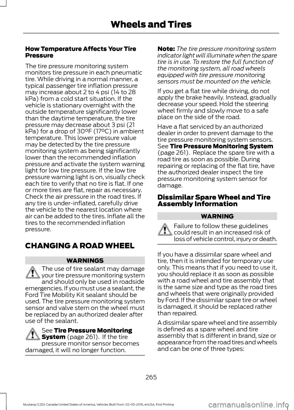 FORD MUSTANG 2017 6.G Owners Manual How Temperature Affects Your Tire
Pressure
The tire pressure monitoring system
monitors tire pressure in each pneumatic
tire. While driving in a normal manner, a
typical passenger tire inflation press FORD MUSTANG 2017 6.G Owners Manual How Temperature Affects Your Tire
Pressure
The tire pressure monitoring system
monitors tire pressure in each pneumatic
tire. While driving in a normal manner, a
typical passenger tire inflation press