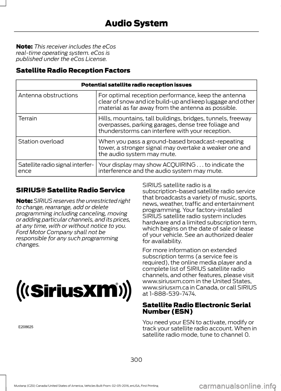 FORD MUSTANG 2017 6.G Owners Manual Note:
This receiver includes the eCos
real-time operating system. eCos is
published under the eCos License.
Satellite Radio Reception Factors Potential satellite radio reception issues
For optimal rec