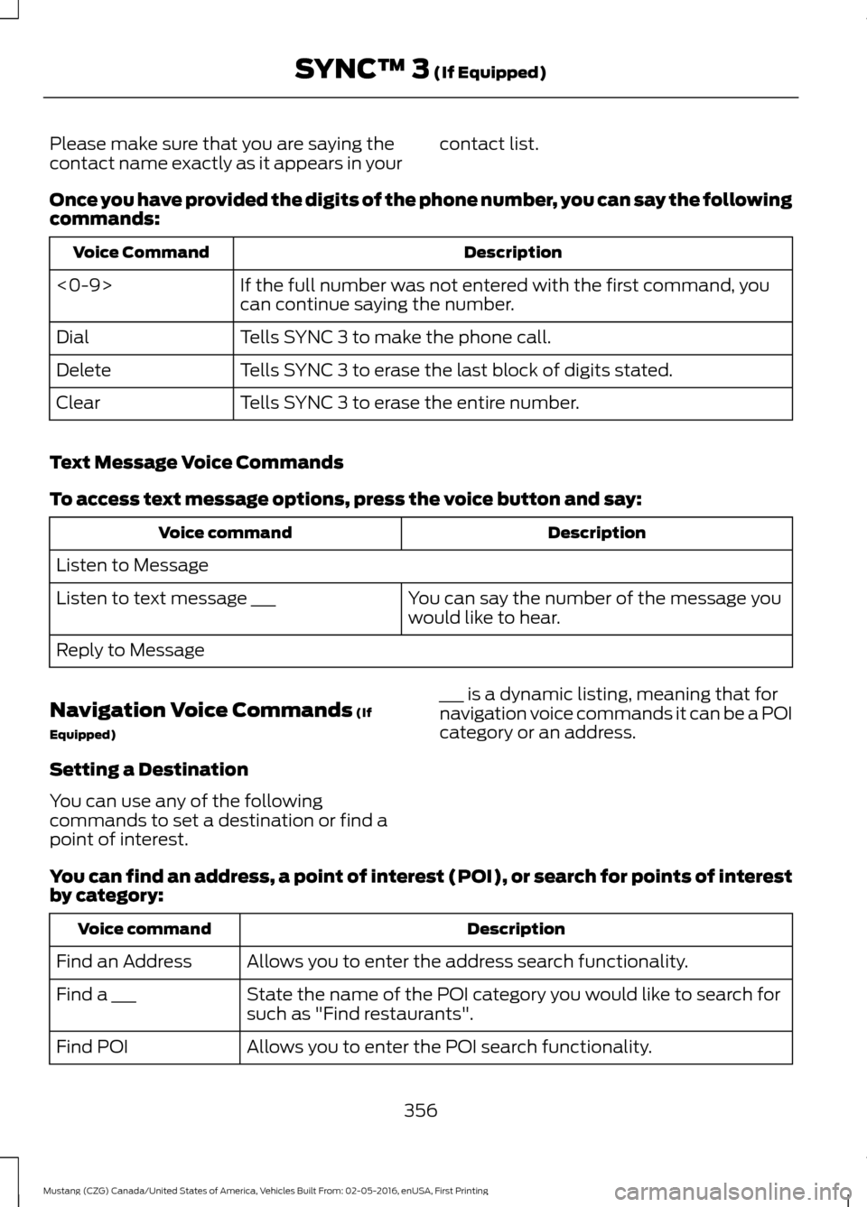 FORD MUSTANG 2017 6.G Owners Manual Please make sure that you are saying the
contact name exactly as it appears in your
contact list.
Once you have provided the digits of the phone number, you can say the following
commands: Description FORD MUSTANG 2017 6.G Owners Manual Please make sure that you are saying the
contact name exactly as it appears in your
contact list.
Once you have provided the digits of the phone number, you can say the following
commands: Description