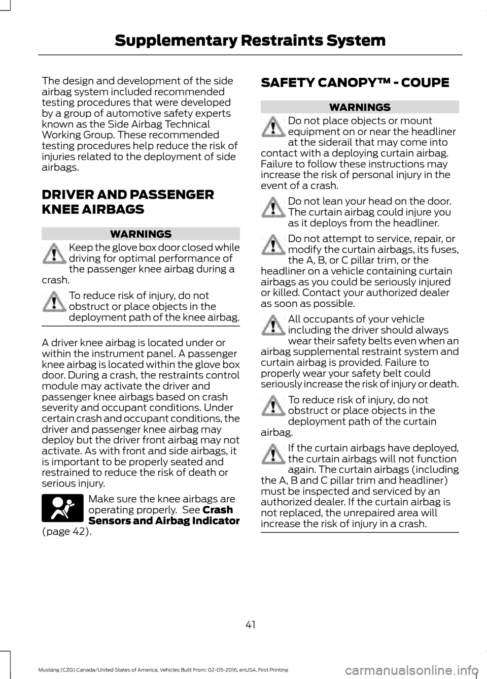 FORD MUSTANG 2017 6.G Service Manual The design and development of the side
airbag system included recommended
testing procedures that were developed
by a group of automotive safety experts
known as the Side Airbag Technical
Working Grou FORD MUSTANG 2017 6.G Service Manual The design and development of the side
airbag system included recommended
testing procedures that were developed
by a group of automotive safety experts
known as the Side Airbag Technical
Working Grou