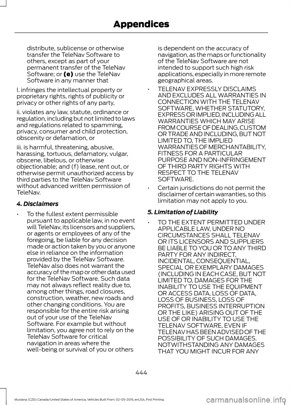 FORD MUSTANG 2017 6.G Owners Manual distribute, sublicense or otherwise
transfer the TeleNav Software to
others, except as part of your
permanent transfer of the TeleNav
Software; or (e) use the TeleNav
Software in any manner that
I. in FORD MUSTANG 2017 6.G Owners Manual distribute, sublicense or otherwise
transfer the TeleNav Software to
others, except as part of your
permanent transfer of the TeleNav
Software; or (e) use the TeleNav
Software in any manner that
I. in