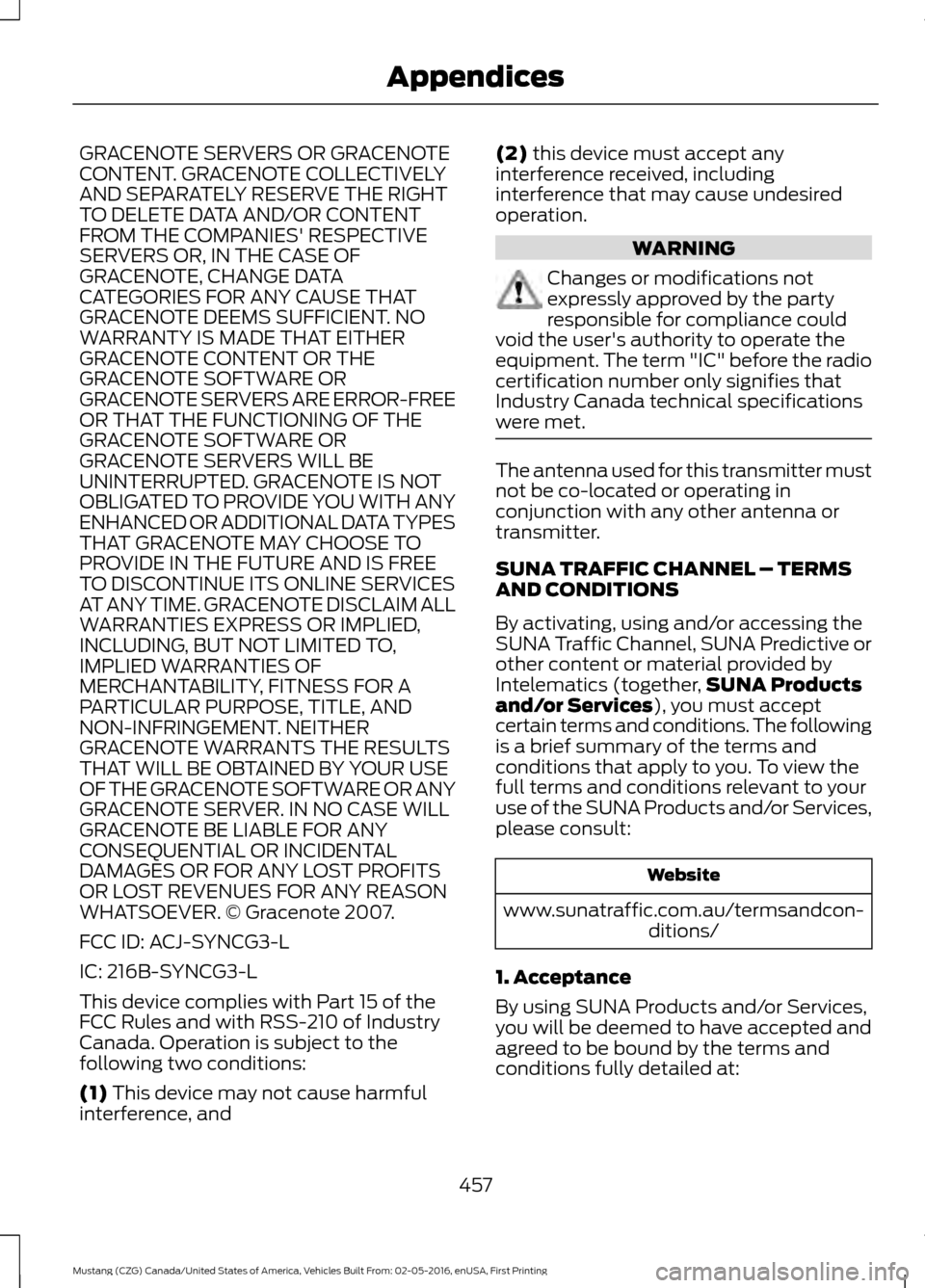 FORD MUSTANG 2017 6.G Owners Manual GRACENOTE SERVERS OR GRACENOTE
CONTENT. GRACENOTE COLLECTIVELY
AND SEPARATELY RESERVE THE RIGHT
TO DELETE DATA AND/OR CONTENT
FROM THE COMPANIES RESPECTIVE
SERVERS OR, IN THE CASE OF
GRACENOTE, CHANG