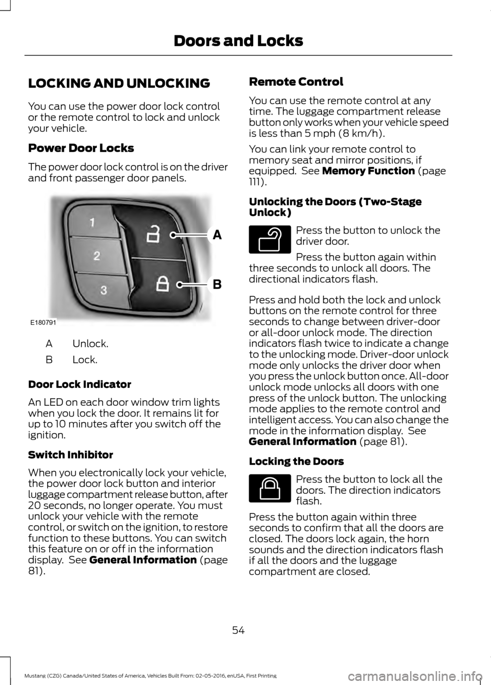 FORD MUSTANG 2017 6.G Workshop Manual LOCKING AND UNLOCKING
You can use the power door lock control
or the remote control to lock and unlock
your vehicle.
Power Door Locks
The power door lock control is on the driver
and front passenger d FORD MUSTANG 2017 6.G Workshop Manual LOCKING AND UNLOCKING
You can use the power door lock control
or the remote control to lock and unlock
your vehicle.
Power Door Locks
The power door lock control is on the driver
and front passenger d