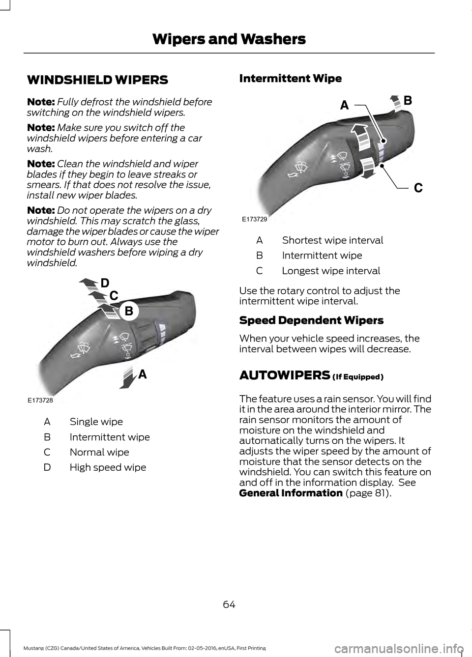 FORD MUSTANG 2017 6.G Repair Manual WINDSHIELD WIPERS
Note:
Fully defrost the windshield before
switching on the windshield wipers.
Note: Make sure you switch off the
windshield wipers before entering a car
wash.
Note: Clean the windshi FORD MUSTANG 2017 6.G Repair Manual WINDSHIELD WIPERS
Note:
Fully defrost the windshield before
switching on the windshield wipers.
Note: Make sure you switch off the
windshield wipers before entering a car
wash.
Note: Clean the windshi