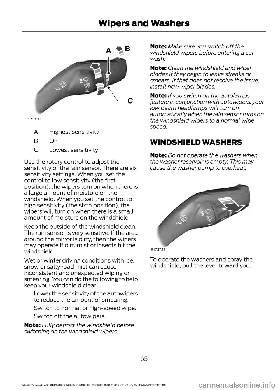 FORD MUSTANG 2017 6.G Repair Manual Highest sensitivity
A
OnB
Lowest sensitivity
C
Use the rotary control to adjust the
sensitivity of the rain sensor. There are six
sensitivity settings. When you set the
control to low sensitivity (the FORD MUSTANG 2017 6.G Repair Manual Highest sensitivity
A
OnB
Lowest sensitivity
C
Use the rotary control to adjust the
sensitivity of the rain sensor. There are six
sensitivity settings. When you set the
control to low sensitivity (the
