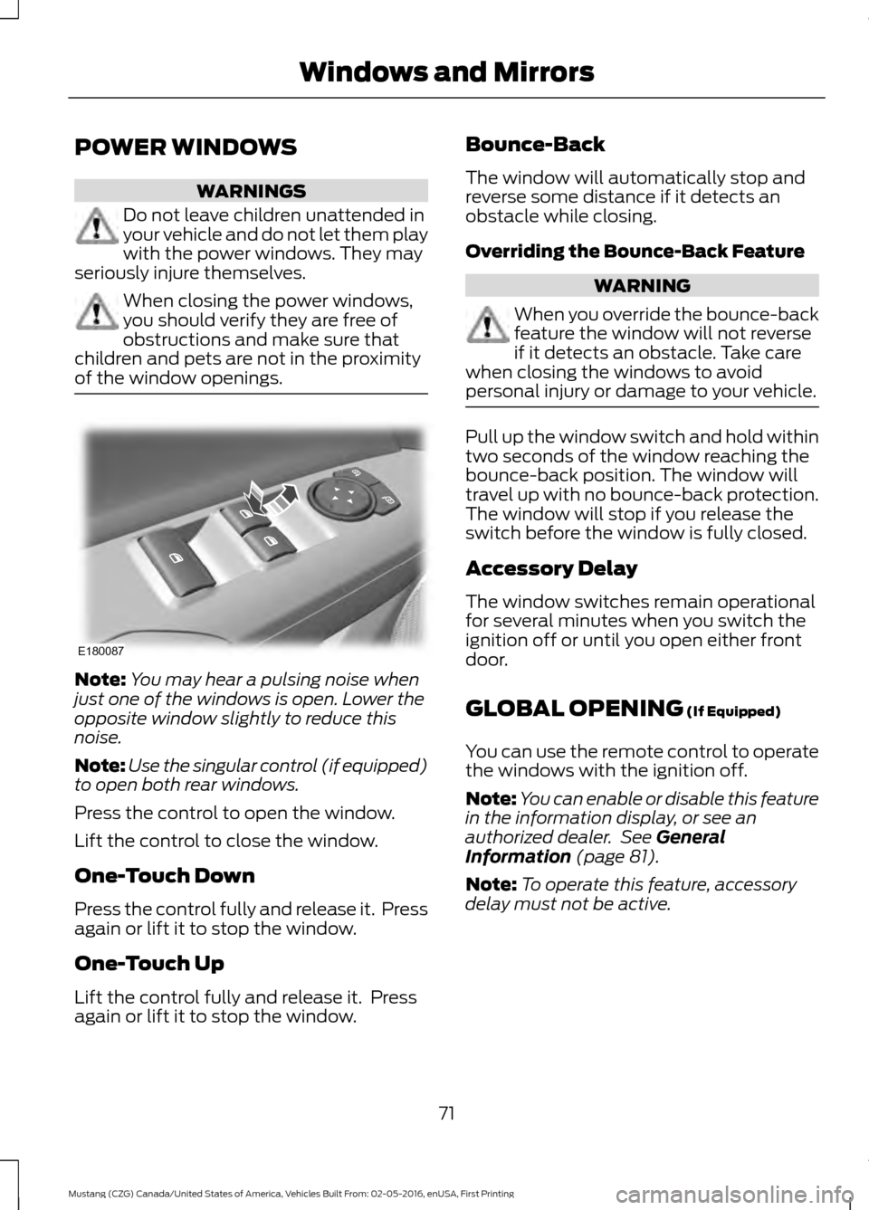 FORD MUSTANG 2017 6.G Manual PDF POWER WINDOWS
WARNINGS
Do not leave children unattended in
your vehicle and do not let them play
with the power windows. They may
seriously injure themselves. When closing the power windows,
you shoul