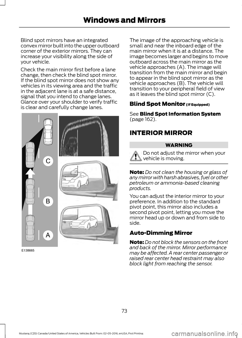 FORD MUSTANG 2017 6.G Manual PDF Blind spot mirrors have an integrated
convex mirror built into the upper outboard
corner of the exterior mirrors. They can
increase your visibility along the side of
your vehicle.
Check the main mirro