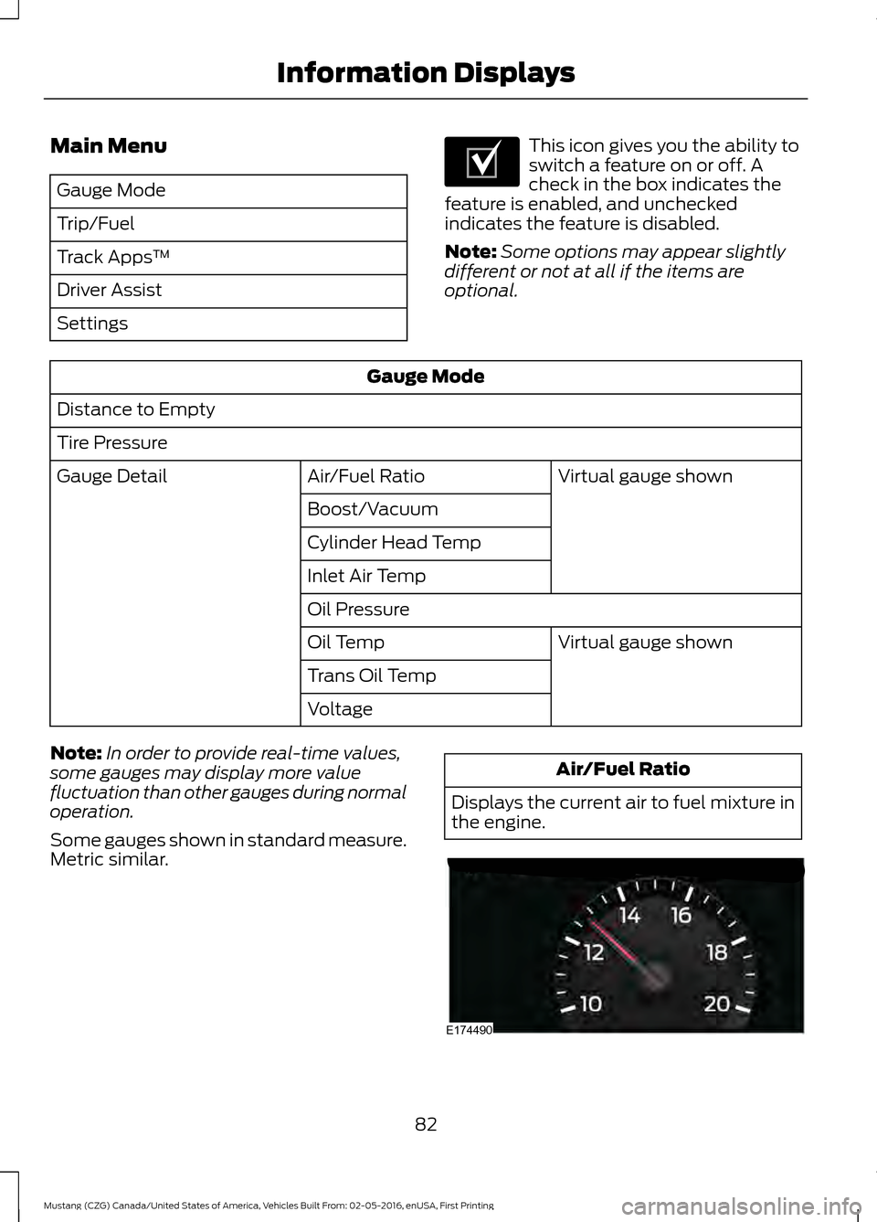 FORD MUSTANG 2017 6.G Owners Manual Main Menu
Gauge Mode
Trip/Fuel
Track Apps
™
Driver Assist
Settings This icon gives you the ability to
switch a feature on or off. A
check in the box indicates the
feature is enabled, and unchecked
i