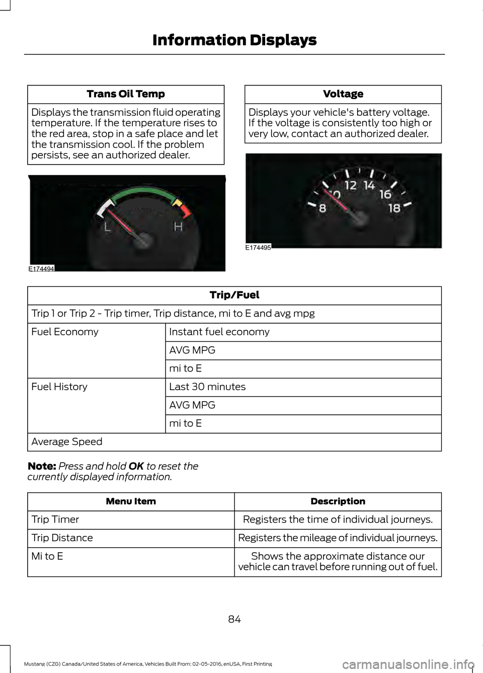 FORD MUSTANG 2017 6.G Manual Online Trans Oil Temp
Displays the transmission fluid operating
temperature. If the temperature rises to
the red area, stop in a safe place and let
the transmission cool. If the problem
persists, see an auth FORD MUSTANG 2017 6.G Manual Online Trans Oil Temp
Displays the transmission fluid operating
temperature. If the temperature rises to
the red area, stop in a safe place and let
the transmission cool. If the problem
persists, see an auth