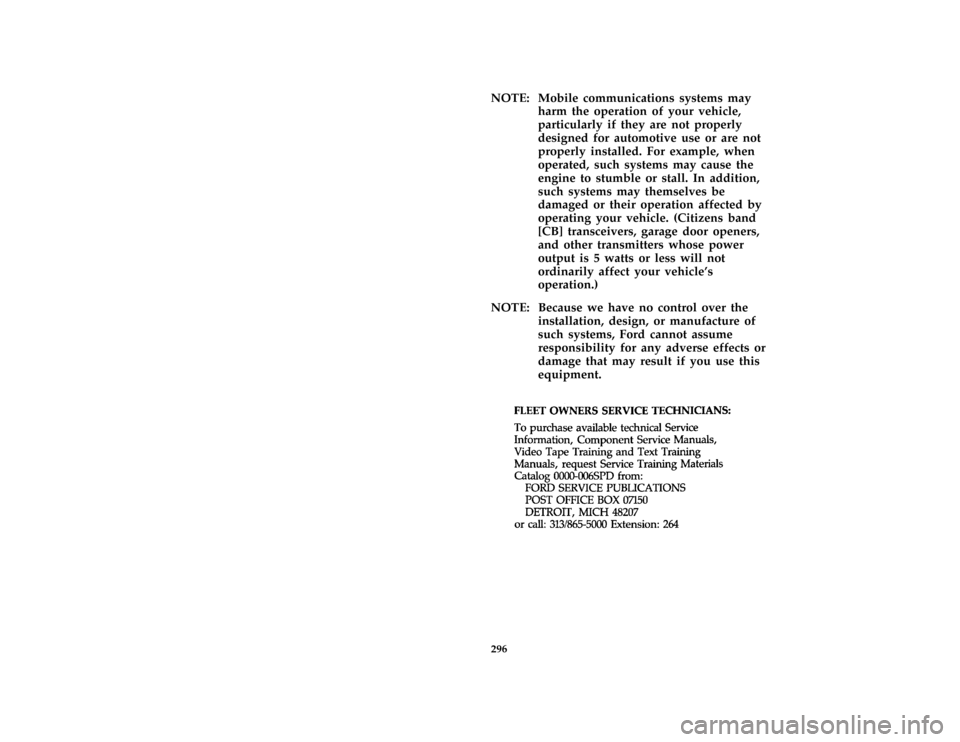 FORD SUPER DUTY 1996 1.G Owners Manual 296
*
[AC02100( ALL)01/95]
NOTE: Mobile communications systems may
harm the operation of your vehicle,
particularly if they are not properly
designed for automotive use or are not
properly installed. 