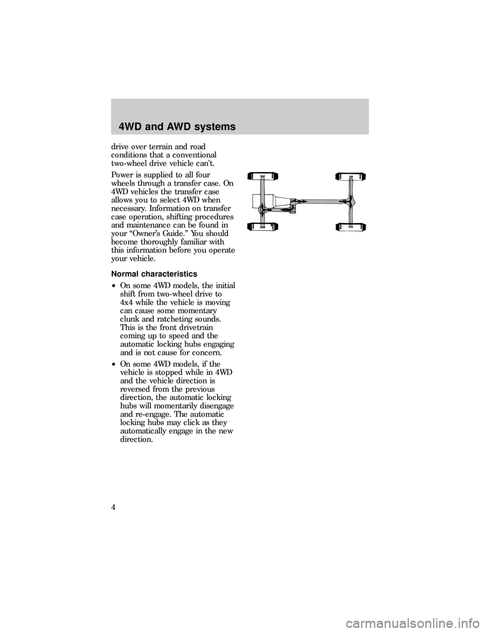 FORD SUPER DUTY 2000 1.G 4x4 Supplement Manual drive over terrain and road
conditions that a conventional
two-wheel drive vehicle cant.
Power is supplied to all four
wheels through a transfer case. On
4WD vehicles the transfer case
allows you to 