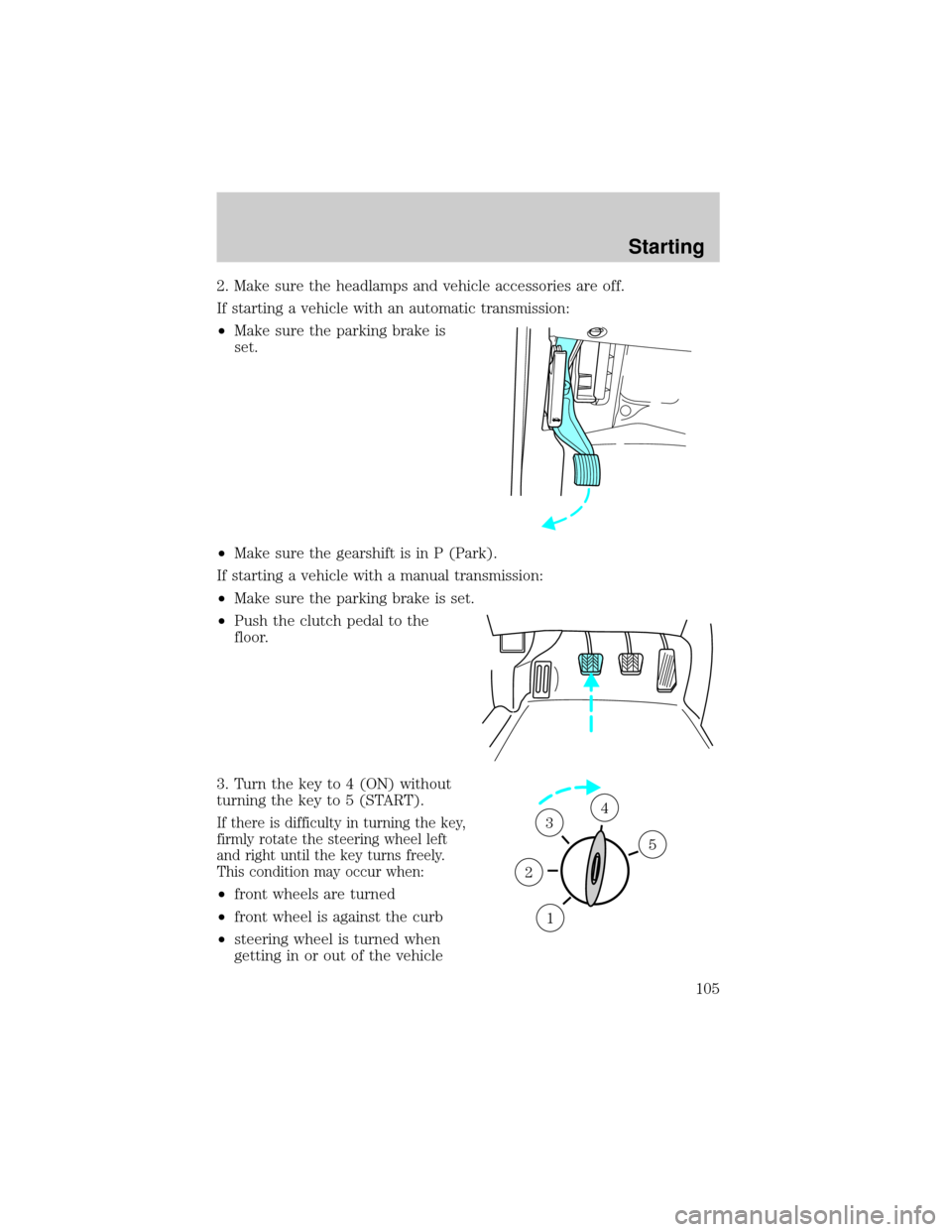 FORD SUPER DUTY 2000 1.G Owners Manual 2. Make sure the headlamps and vehicle accessories are off.
If starting a vehicle with an automatic transmission:
²Make sure the parking brake is
set.
²Make sure the gearshift is in P (Park).
If sta