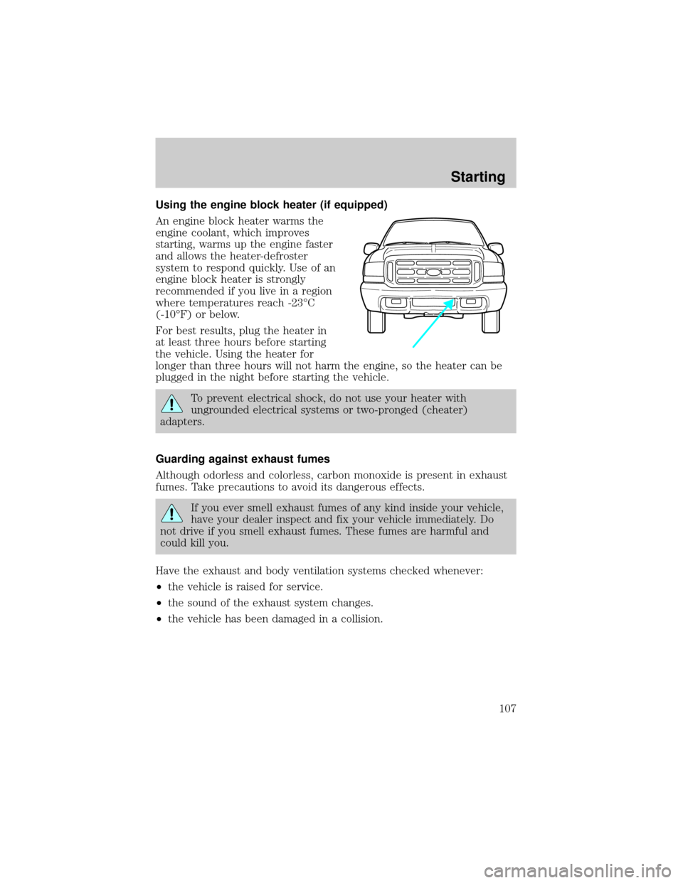 FORD SUPER DUTY 2000 1.G Owners Manual Using the engine block heater (if equipped)
An engine block heater warms the
engine coolant, which improves
starting, warms up the engine faster
and allows the heater-defroster
system to respond quick