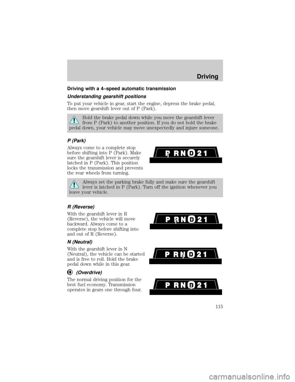 FORD SUPER DUTY 2000 1.G Owners Manual Driving with a 4±speed automatic transmission
Understanding gearshift positions
To put your vehicle in gear, start the engine, depress the brake pedal,
then move gearshift lever out of P (Park).
Hold