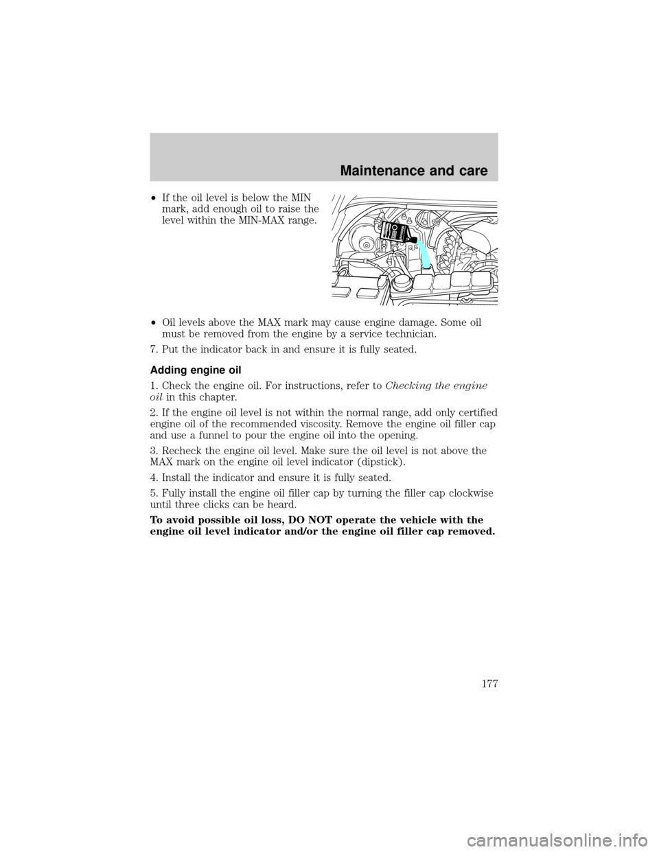 FORD SUPER DUTY 2000 1.G Owners Manual ²If the oil level is below the MIN
mark, add enough oil to raise the
level within the MIN-MAX range.
²Oil levels above the MAX mark may cause engine damage. Some oil
must be removed from the engine 