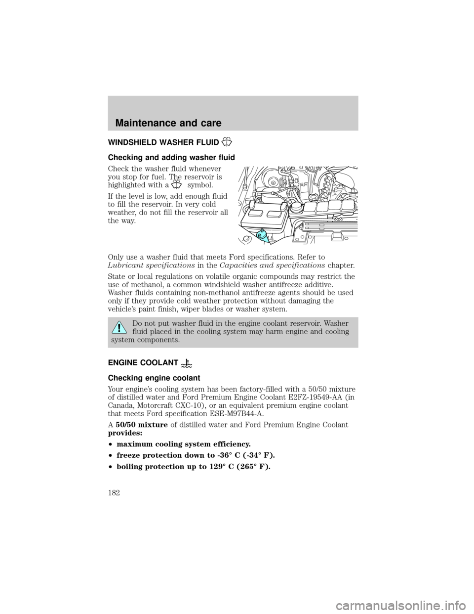 FORD SUPER DUTY 2000 1.G Owners Manual WINDSHIELD WASHER FLUID
Checking and adding washer fluid
Check the washer fluid whenever
you stop for fuel. The reservoir is
highlighted with a
symbol.
If the level is low, add enough fluid
to fill th