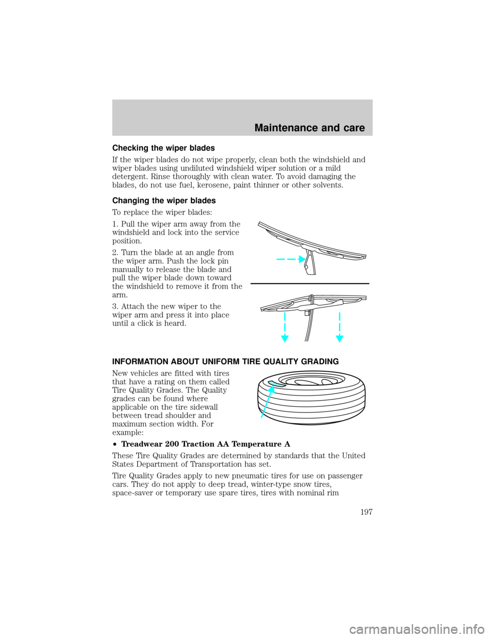 FORD SUPER DUTY 2000 1.G Owners Manual Checking the wiper blades
If the wiper blades do not wipe properly, clean both the windshield and
wiper blades using undiluted windshield wiper solution or a mild
detergent. Rinse thoroughly with clea