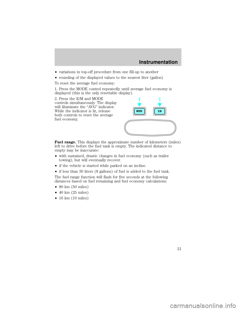 FORD SUPER DUTY 2000 1.G Owners Manual ²variations in top-off procedure from one fill-up to another
²rounding of the displayed values to the nearest liter (gallon)
To reset the average fuel economy:
1. Press the MODE control repeatedly u