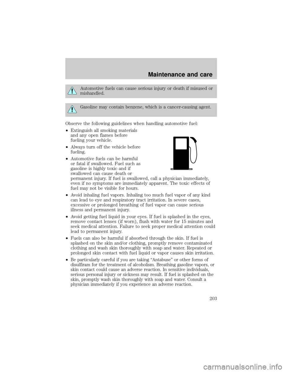 FORD SUPER DUTY 2000 1.G Owners Manual Automotive fuels can cause serious injury or death if misused or
mishandled.
Gasoline may contain benzene, which is a cancer-causing agent.
Observe the following guidelines when handling automotive fu