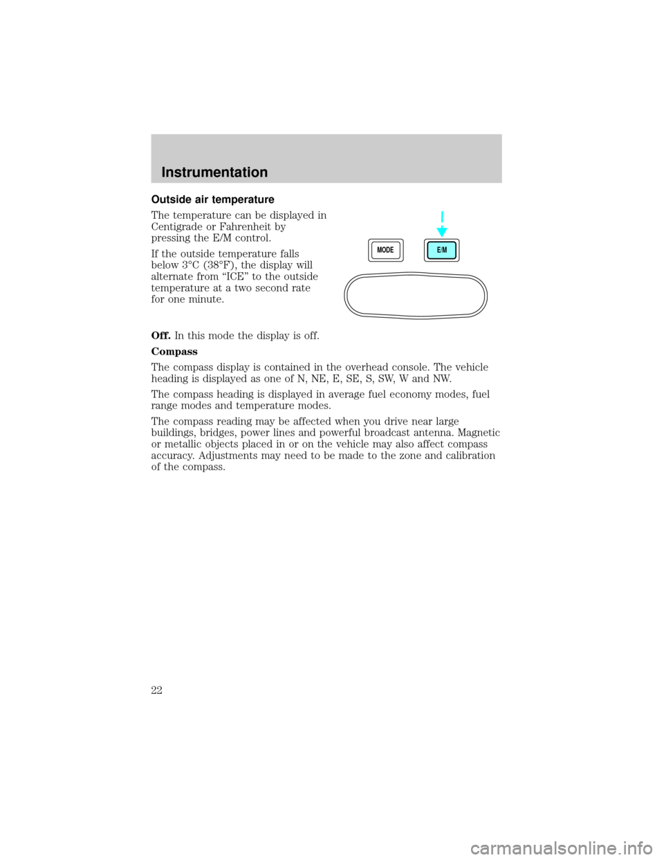 FORD SUPER DUTY 2000 1.G Owners Manual Outside air temperature
The temperature can be displayed in
Centigrade or Fahrenheit by
pressing the E/M control.
If the outside temperature falls
below 3ÉC (38ÉF), the display will
alternate from 