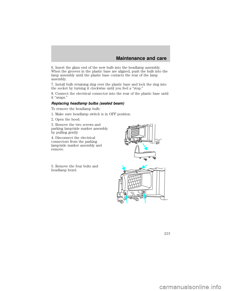 FORD SUPER DUTY 2000 1.G Owners Manual 6. Insert the glass end of the new bulb into the headlamp assembly.
When the grooves in the plastic base are aligned, push the bulb into the
lamp assembly until the plastic base contacts the rear of t