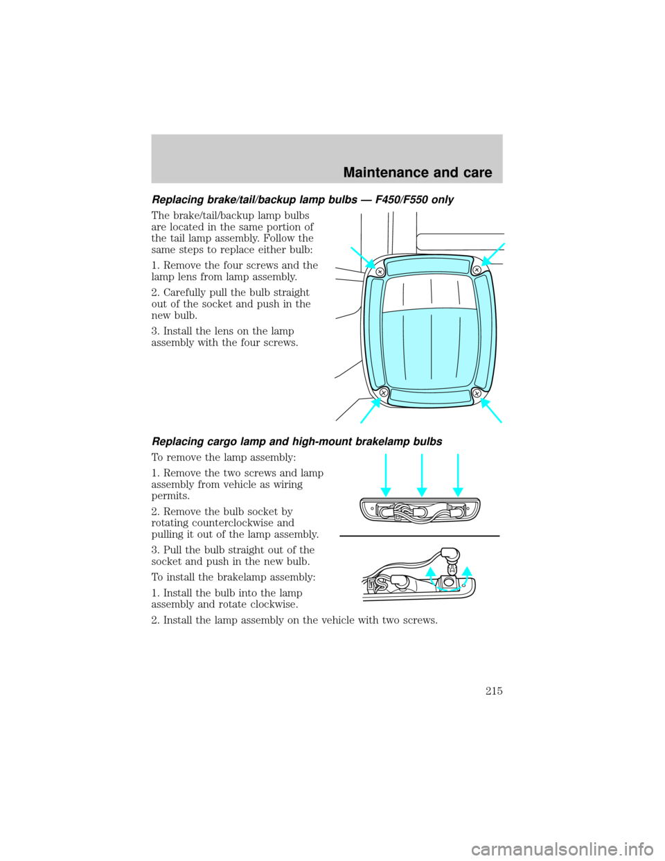 FORD SUPER DUTY 2000 1.G Owners Manual Replacing brake/tail/backup lamp bulbs Ð F450/F550 only
The brake/tail/backup lamp bulbs
are located in the same portion of
the tail lamp assembly. Follow the
same steps to replace either bulb:
1. Re