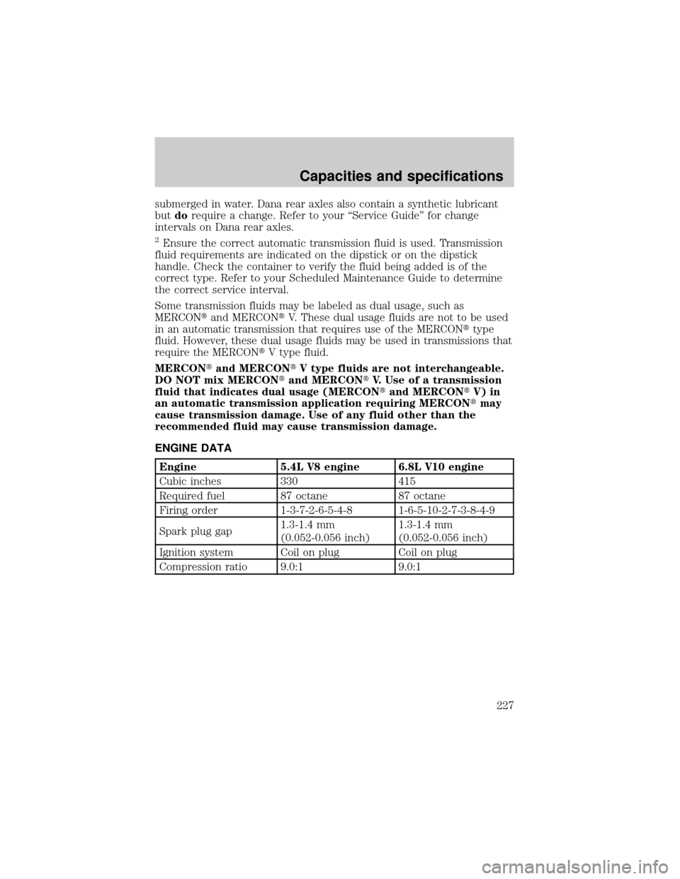 FORD SUPER DUTY 2000 1.G Owners Manual submerged in water. Dana rear axles also contain a synthetic lubricant
butdorequire a change. Refer to your ªService Guideº for change
intervals on Dana rear axles.
2Ensure the correct automatic tra