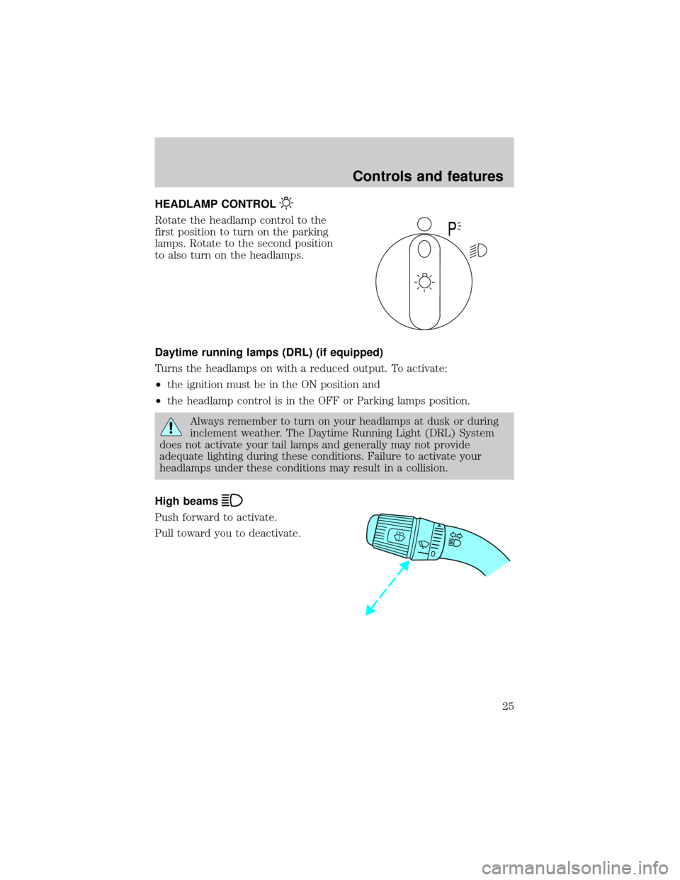 FORD SUPER DUTY 2000 1.G Owners Manual HEADLAMP CONTROL
Rotate the headlamp control to the
first position to turn on the parking
lamps. Rotate to the second position
to also turn on the headlamps.
Daytime running lamps (DRL) (if equipped)
