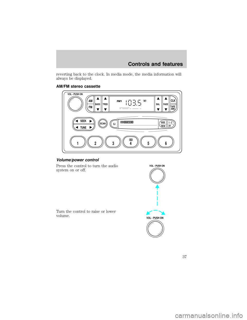FORD SUPER DUTY 2000 1.G Owners Guide reverting back to the clock. In media mode, the media information will
always be displayed.
AM/FM stereo cassette
Volume/power control
Press the control to turn the audio
system on or off.
Turn the co FORD SUPER DUTY 2000 1.G Owners Guide reverting back to the clock. In media mode, the media information will
always be displayed.
AM/FM stereo cassette
Volume/power control
Press the control to turn the audio
system on or off.
Turn the co