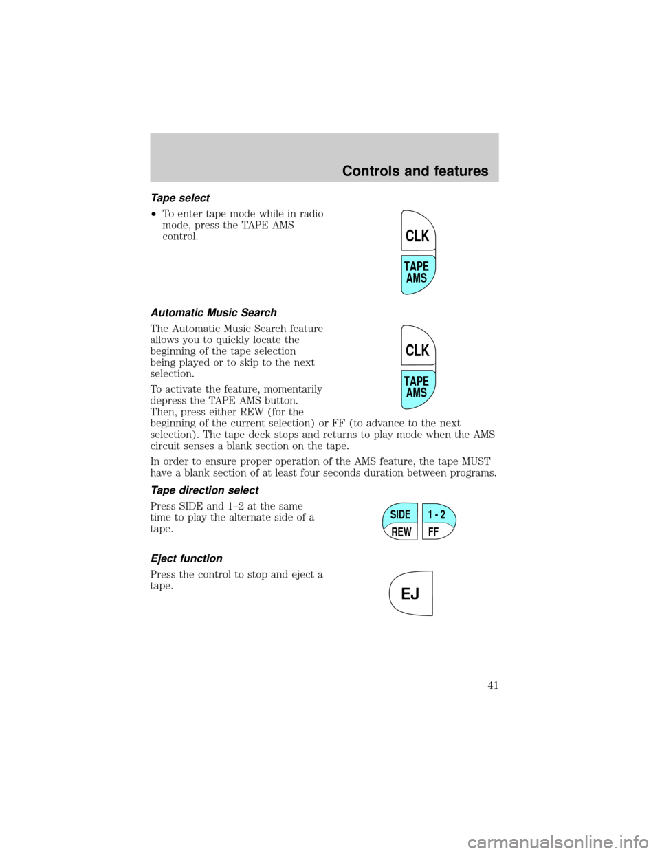 FORD SUPER DUTY 2000 1.G Service Manual Tape select
²To enter tape mode while in radio
mode, press the TAPE AMS
control.
Automatic Music Search
The Automatic Music Search feature
allows you to quickly locate the
beginning of the tape selec FORD SUPER DUTY 2000 1.G Service Manual Tape select
²To enter tape mode while in radio
mode, press the TAPE AMS
control.
Automatic Music Search
The Automatic Music Search feature
allows you to quickly locate the
beginning of the tape selec