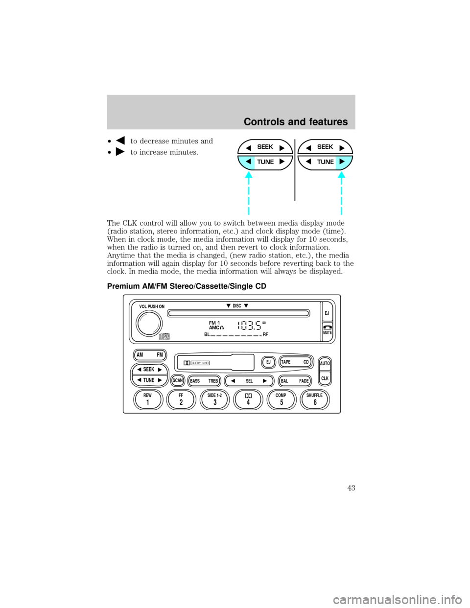 FORD SUPER DUTY 2000 1.G Service Manual ²to decrease minutes and
²
to increase minutes.
The CLK control will allow you to switch between media display mode
(radio station, stereo information, etc.) and clock display mode (time).
When in c FORD SUPER DUTY 2000 1.G Service Manual ²to decrease minutes and
²
to increase minutes.
The CLK control will allow you to switch between media display mode
(radio station, stereo information, etc.) and clock display mode (time).
When in c