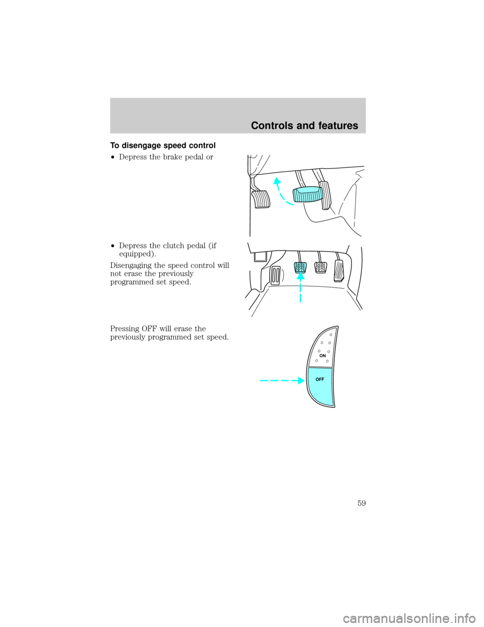 FORD SUPER DUTY 2000 1.G Workshop Manual To disengage speed control
²Depress the brake pedal or
²Depress the clutch pedal (if
equipped).
Disengaging the speed control will
not erase the previously
programmed set speed.
Pressing OFF will er FORD SUPER DUTY 2000 1.G Workshop Manual To disengage speed control
²Depress the brake pedal or
²Depress the clutch pedal (if
equipped).
Disengaging the speed control will
not erase the previously
programmed set speed.
Pressing OFF will er