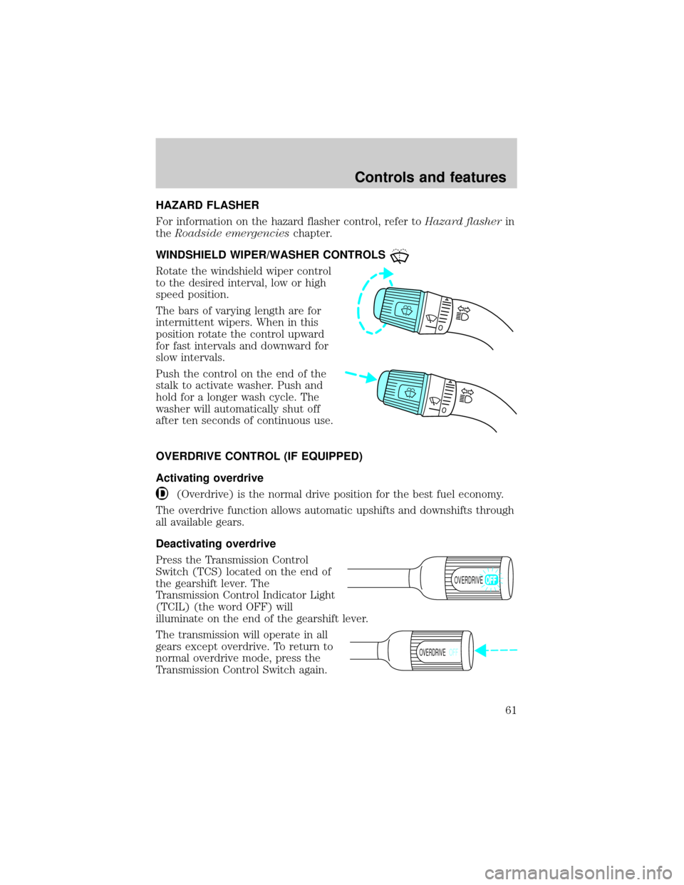 FORD SUPER DUTY 2000 1.G Repair Manual HAZARD FLASHER
For information on the hazard flasher control, refer toHazard flasherin
theRoadside emergencieschapter.
WINDSHIELD WIPER/WASHER CONTROLS
Rotate the windshield wiper control
to the desir