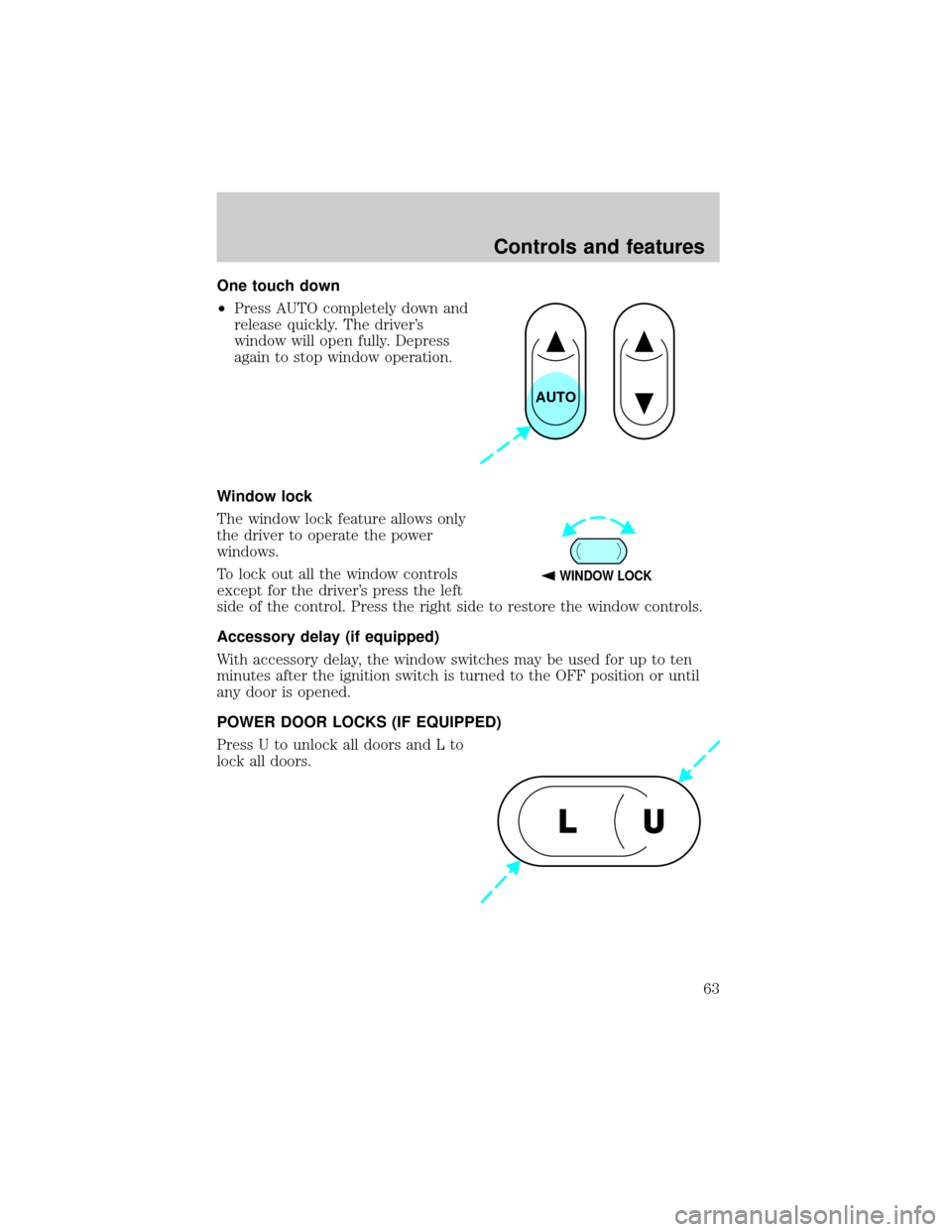 FORD SUPER DUTY 2000 1.G Repair Manual One touch down
²Press AUTO completely down and
release quickly. The drivers
window will open fully. Depress
again to stop window operation.
Window lock
The window lock feature allows only
the driver