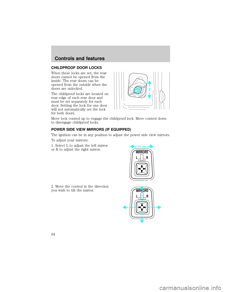 FORD SUPER DUTY 2000 1.G Repair Manual CHILDPROOF DOOR LOCKS
When these locks are set, the rear
doors cannot be opened from the
inside. The rear doors can be
opened from the outside when the
doors are unlocked.
The childproof locks are loc