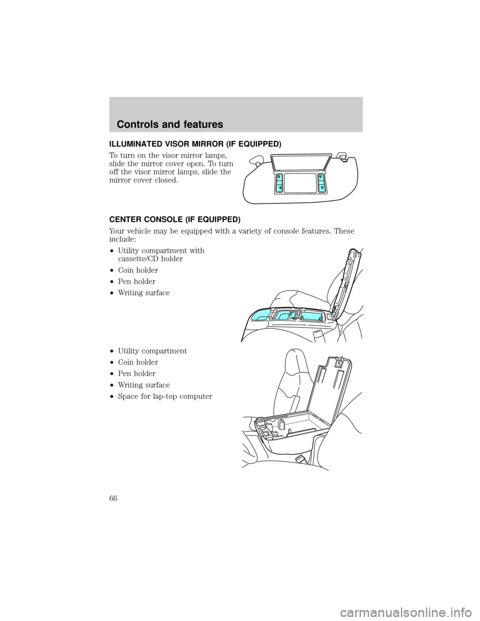 FORD SUPER DUTY 2000 1.G Repair Manual ILLUMINATED VISOR MIRROR (IF EQUIPPED)
To turn on the visor mirror lamps,
slide the mirror cover open. To turn
off the visor mirror lamps, slide the
mirror cover closed.
CENTER CONSOLE (IF EQUIPPED)
Y