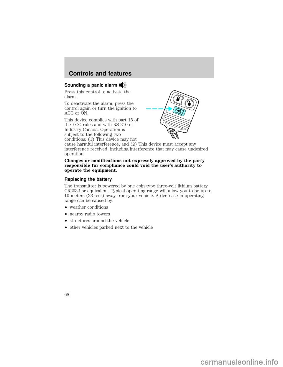 FORD SUPER DUTY 2000 1.G Repair Manual Sounding a panic alarm
Press this control to activate the
alarm.
To deactivate the alarm, press the
control again or turn the ignition to
ACC or ON.
This device complies with part 15 of
the FCC rules 