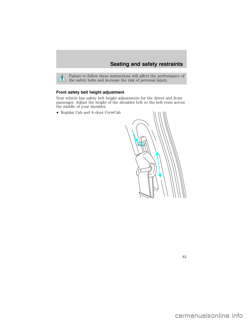 FORD SUPER DUTY 2000 1.G Owners Manual Failure to follow these instructions will affect the performance of
the safety belts and increase the risk of personal injury.
Front safety belt height adjustment
Your vehicle has safety belt height a