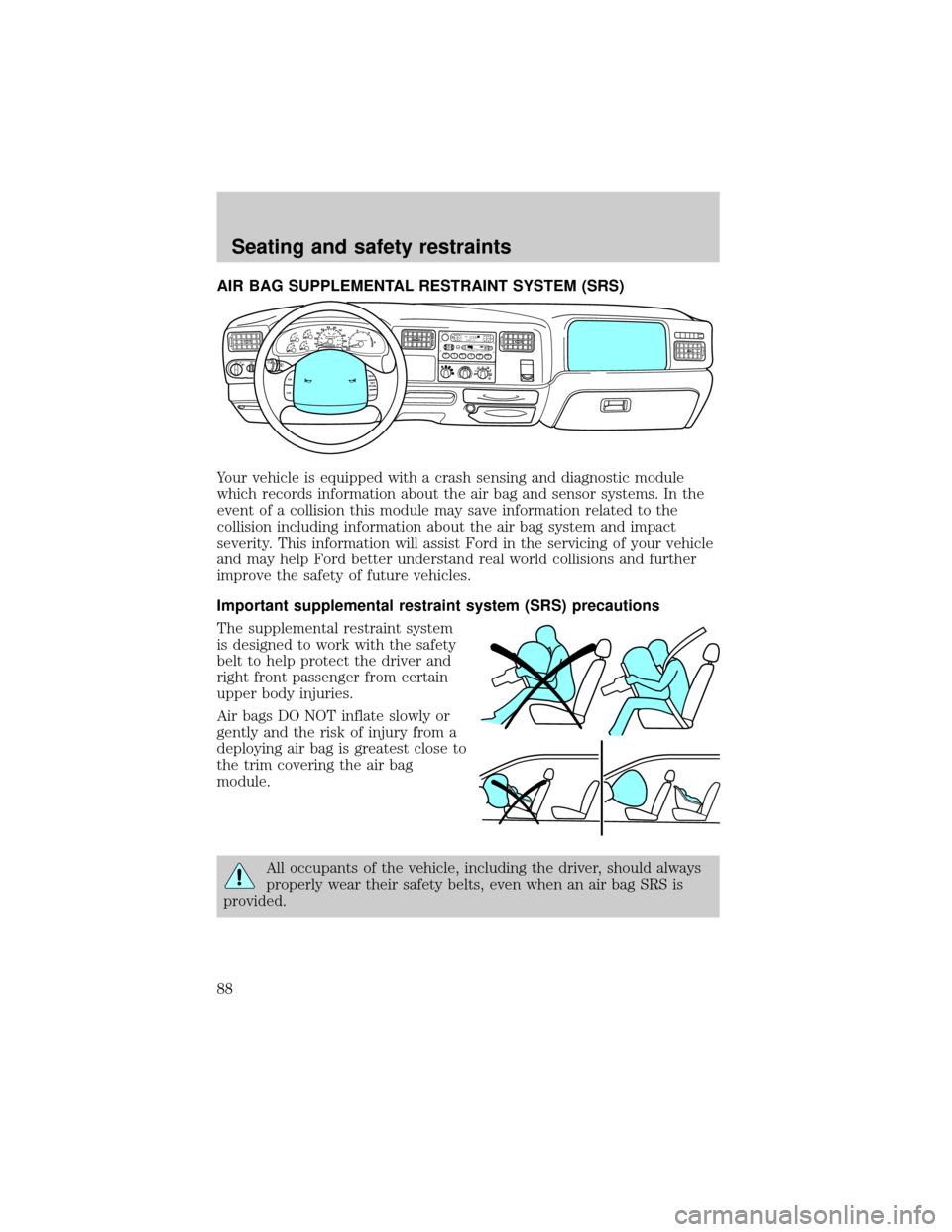 FORD SUPER DUTY 2000 1.G Manual Online AIR BAG SUPPLEMENTAL RESTRAINT SYSTEM (SRS)
Your vehicle is equipped with a crash sensing and diagnostic module
which records information about the air bag and sensor systems. In the
event of a collis
